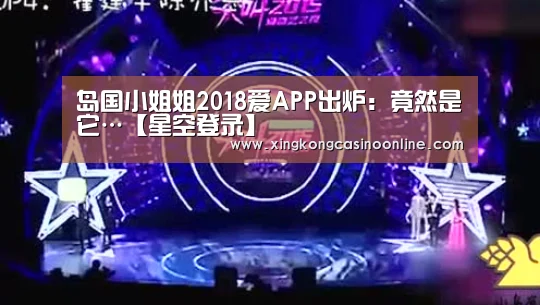 岛国小姐姐2018爱APP出炉:竟然是它…【星空登录】(图1) 星空赛事